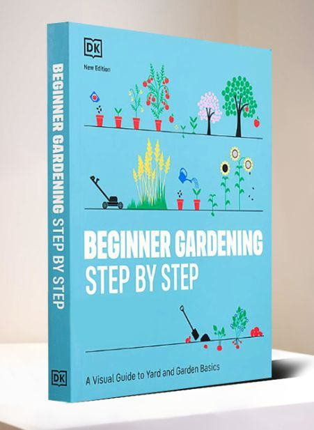 DK Beginner Gardening Step By Step A Visual Guide To Yard And Garden