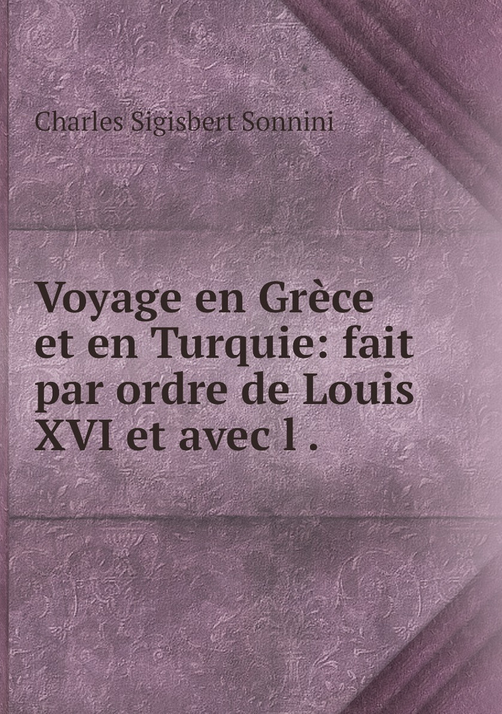 Voyage En Grece Et En Turquie Fait Par Ordre De Louis Xvi Et Avec L