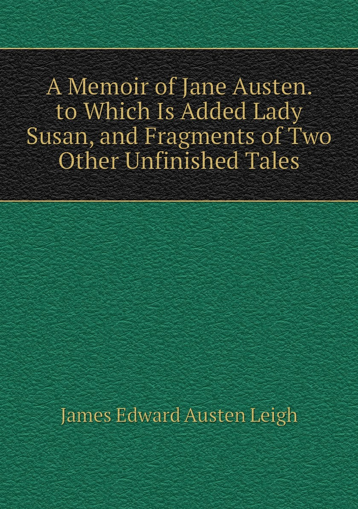 A Memoir Of Jane Austen To Which Is Added Lady Susan And Fragments Of