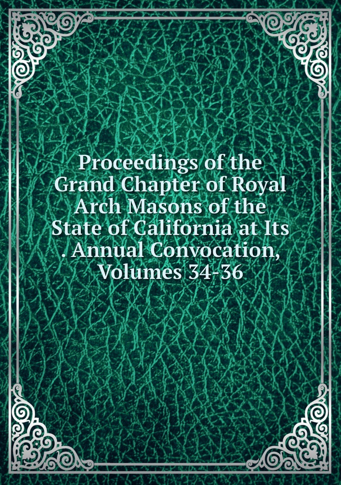 Proceedings Of The Grand Chapter Of Royal Arch Masons Of The State Of