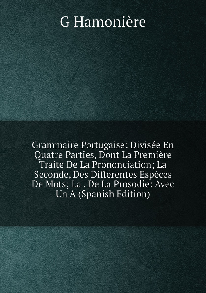 Grammaire Portugaise Divisee En Quatre Parties Dont La Premiere