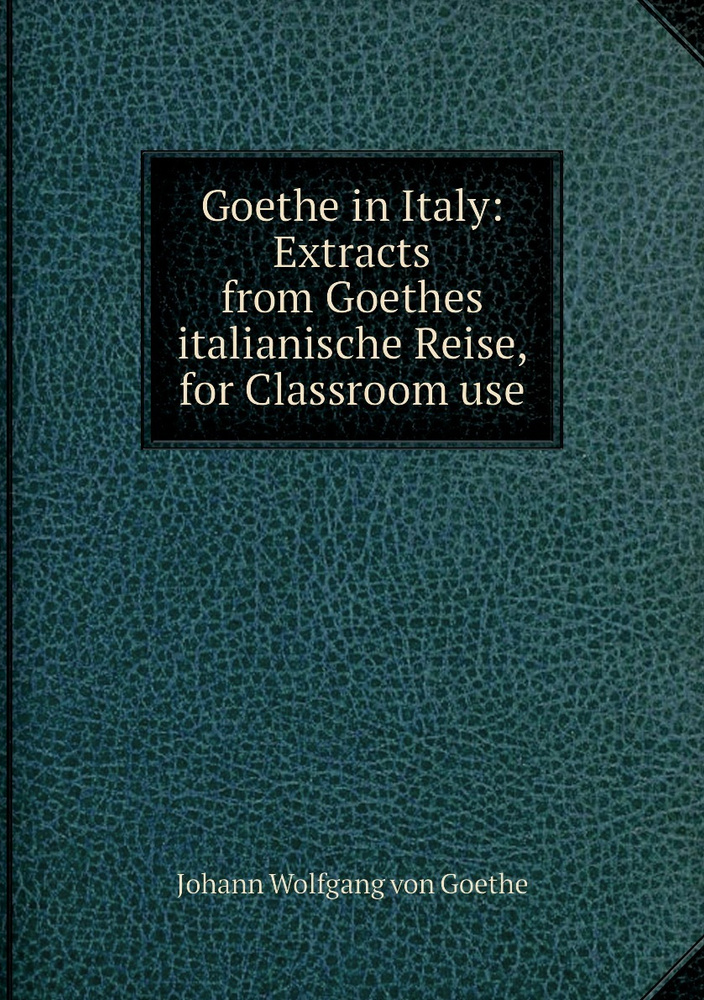 Goethe In Italy Extracts From Goethes Italianische Reise For