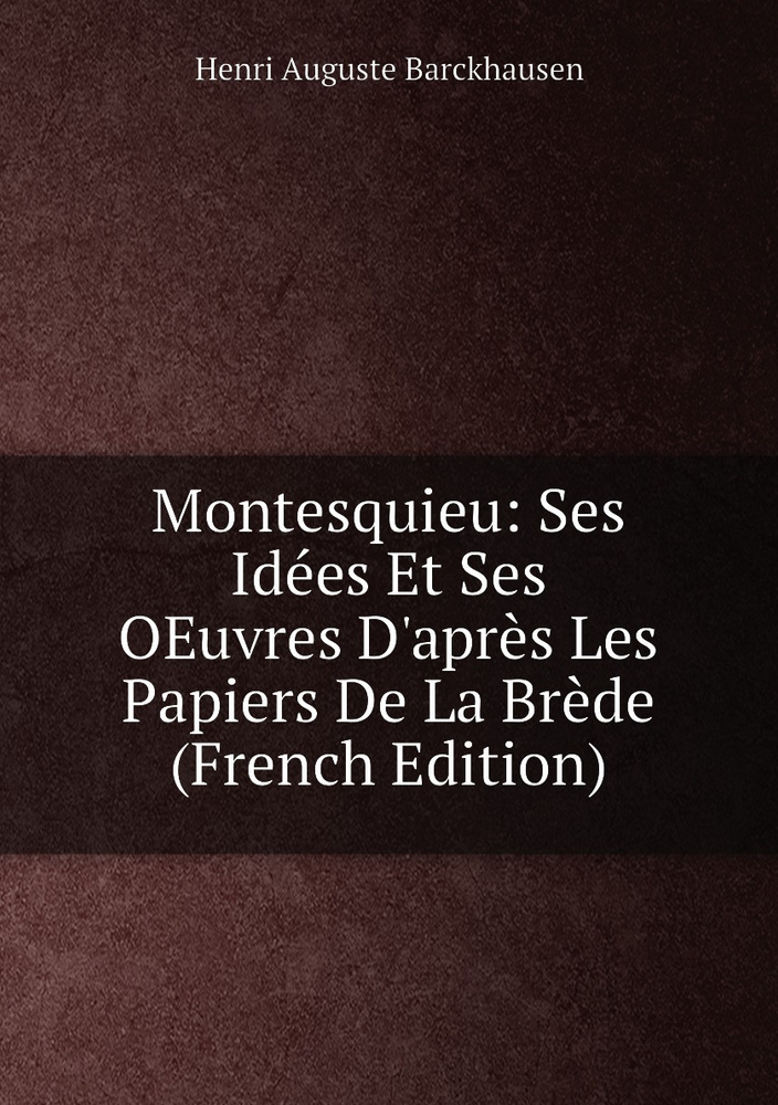 Montesquieu Ses Idees Et Ses OEuvres D Apres Les Papiers De La Brede