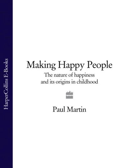 Making Happy People The Nature Of Happiness And Its Origins In