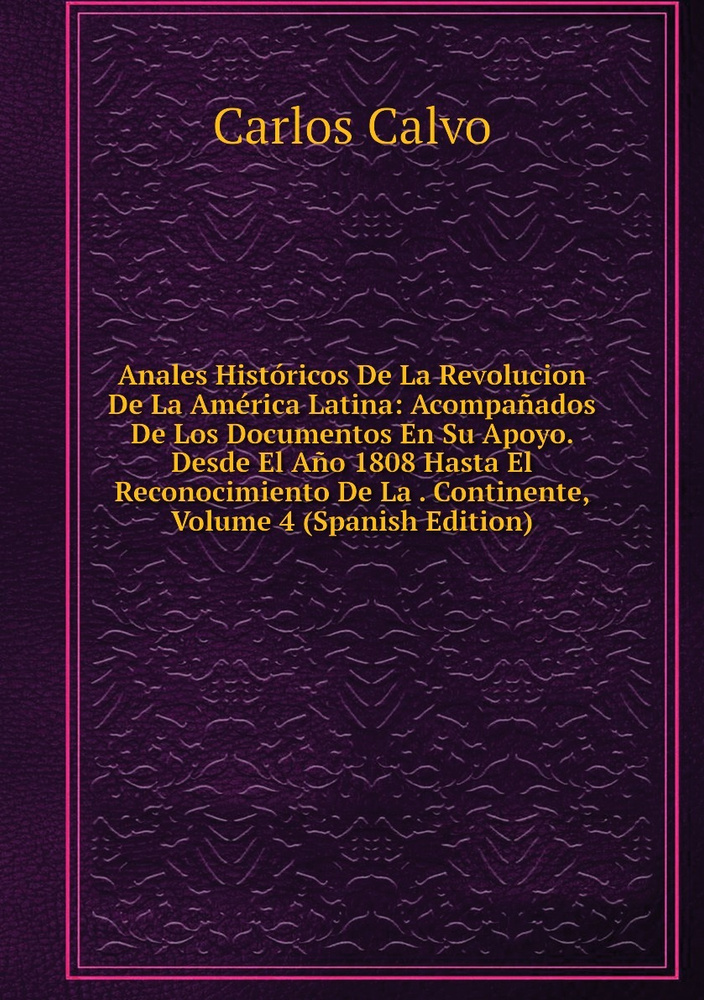 Anales Historicos De La Revolucion De La America Latina Acompanados De