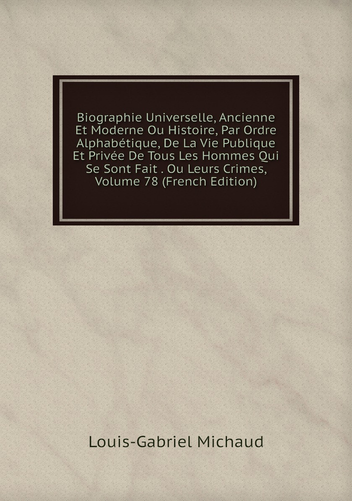 Biographie Universelle Ancienne Et Moderne Ou Histoire Par Ordre