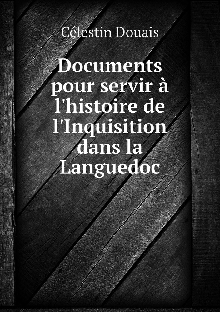 Documents Pour Servir A L Histoire De L Inquisition Dans La Languedoc