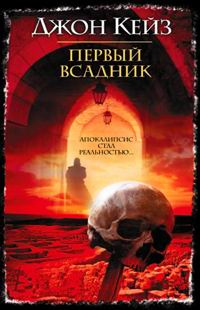 Первый всадник. (Апокалипсис стал реальностью...) Джон Кейз | Кейз Джон  #1