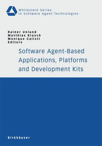 Software Agent-Based Applications, Platforms and Development Kits (Whitestein Series in Software Agent #1