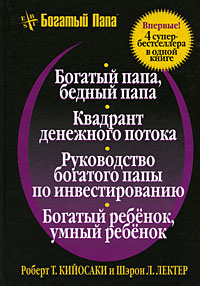 Богатый папа, бедный папа. Квадрант денежного потока. Руководство богатого папы по инвестированию. Богатый #1