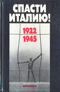 Спасти Италию! 1922-1945: Антифашистская борьба и движение Сопротивления в Италии в документах, воспоминаниях #1