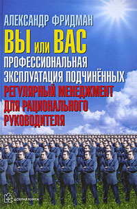 Вы или вас. Профессиональная эксплуатация подчиненных. Регулярный менеджмент для рационального руководителя. #1