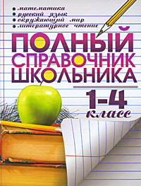 Полный справочник школьника. 1-4 класс. Математика. Русский язык ...