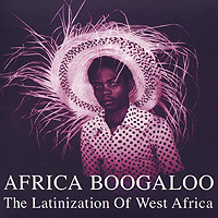 Africa Boogaloo. The Latinization Of West Africa #1