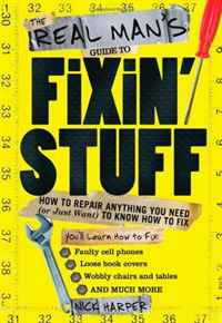 The Real Man's Guide to Fixin' Stuff: How to Repair Anything You Need (or Just Want) to Know How to Fix #1