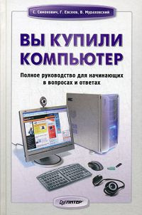 Вы купили компьютер. Полное руководство для начинающих в вопросах и ...