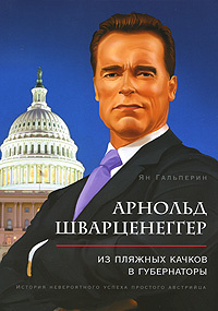 Арнольд Шварценеггер. Из пляжных качков в губернаторы. История невероятного успеха простого австрийца #1