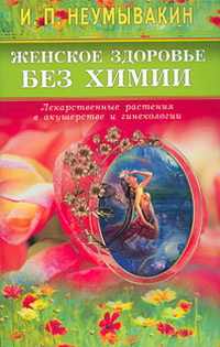 Женское здоровье без химии. Лекарственные растения в акушерстве и ...