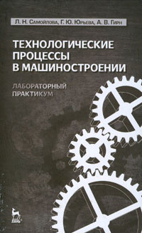 Технологические процессы в машиностроении. Лабораторный практикум | Самойлова Лариса Николаевна, Гирн #1