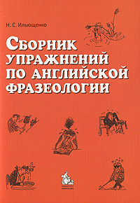 Сборник упражнений по английской фразеологии | Ильющенко Наталья Степановна #1