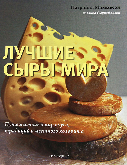 Лучшие сыры мира. Путешествие в мир вкуса, традиций и местного колорита #1