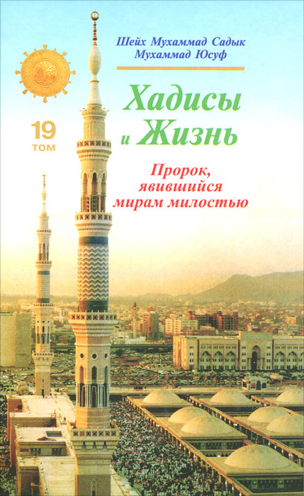 Хадисы и Жизнь. Пророк, явившийся мирам милостью. Том 19 | Шейх Мухаммад Садык Мухаммад Юсуф  #1