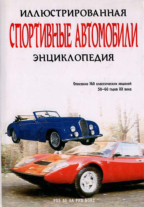 Спортивные автомобили. Иллюстрированная энциклопедия | де ла Рив Бокс Роб  #1