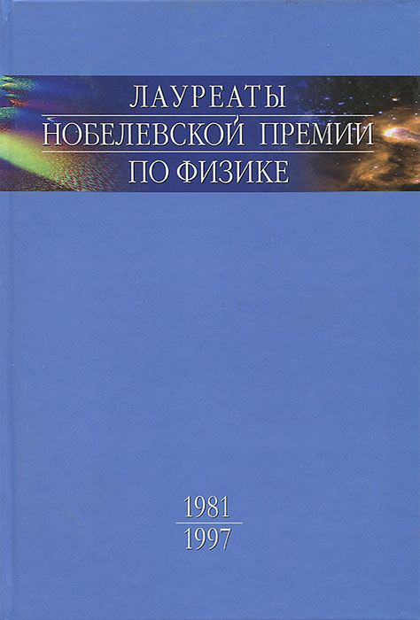 Лауреаты Нобелевской премии по физике. Биографии, лекции, выступления. Том 3. Книга 1. 1981-1997  #1