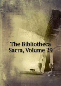 The Bibliotheca Sacra, Volume 29 #1