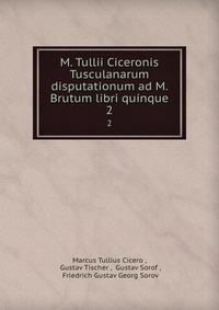 M. Tullii Ciceronis Tusculanarum disputationum ad M. Brutum libri quinque #1