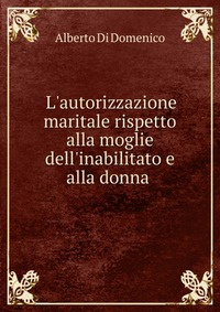 L'autorizzazione maritale rispetto alla moglie dell'inabilitato e alla donna . #1