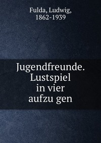 Jugendfreunde. Lustspiel in vier aufzu?gen #1