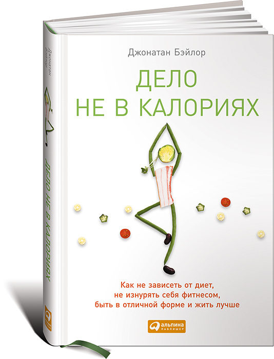 Дело не в калориях. Как не зависеть от диет, не изнурять себя фитнесом, быть в отличной форме и жить #1