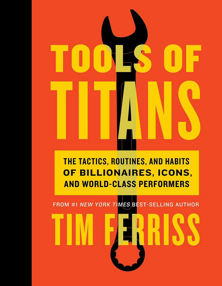 Tools of Titans: The Tactics, Routines, and Habits of Billionaires, Icons, and World-Class Performers #1