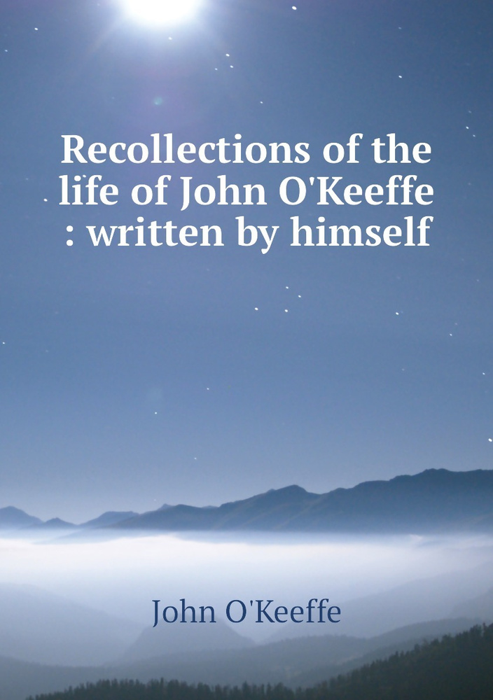 Recollections of the life of John O'Keeffe : written by himself #1