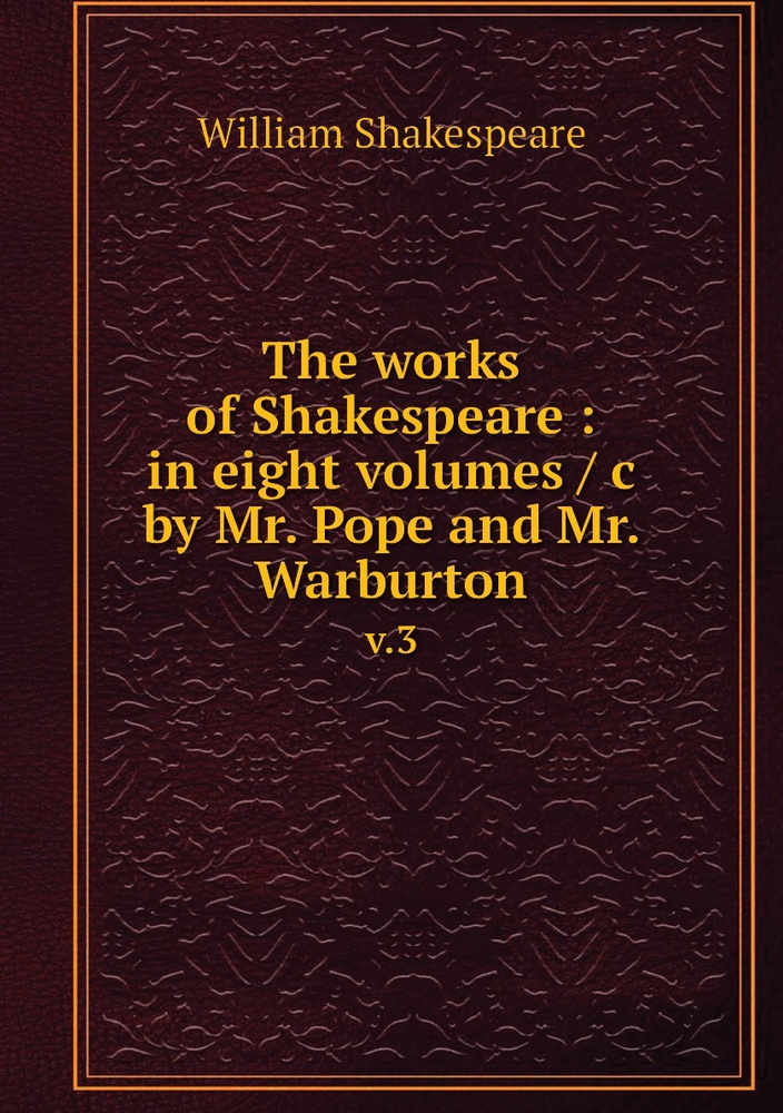 The works of Shakespeare : in eight volumes / c by Mr. Pope and Mr. Warburton. v.3 #1