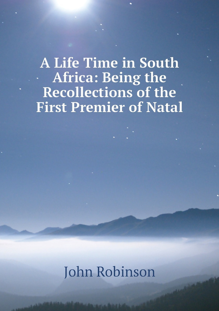 A Life Time in South Africa: Being the Recollections of the First Premier of Natal #1