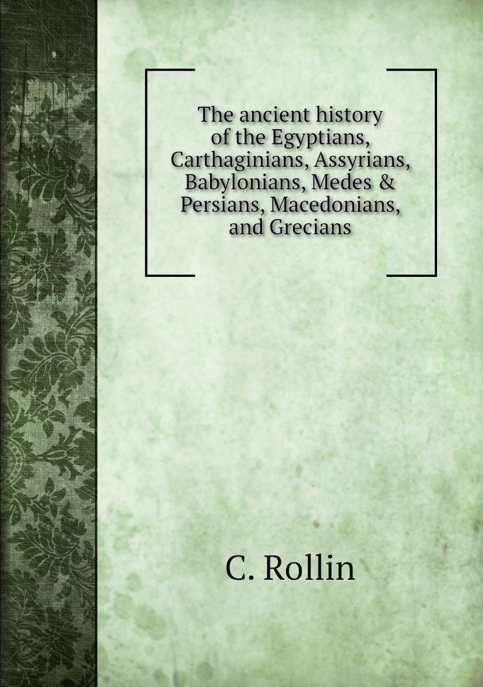 The ancient history of the Egyptians, Carthaginians, Assyrians ...