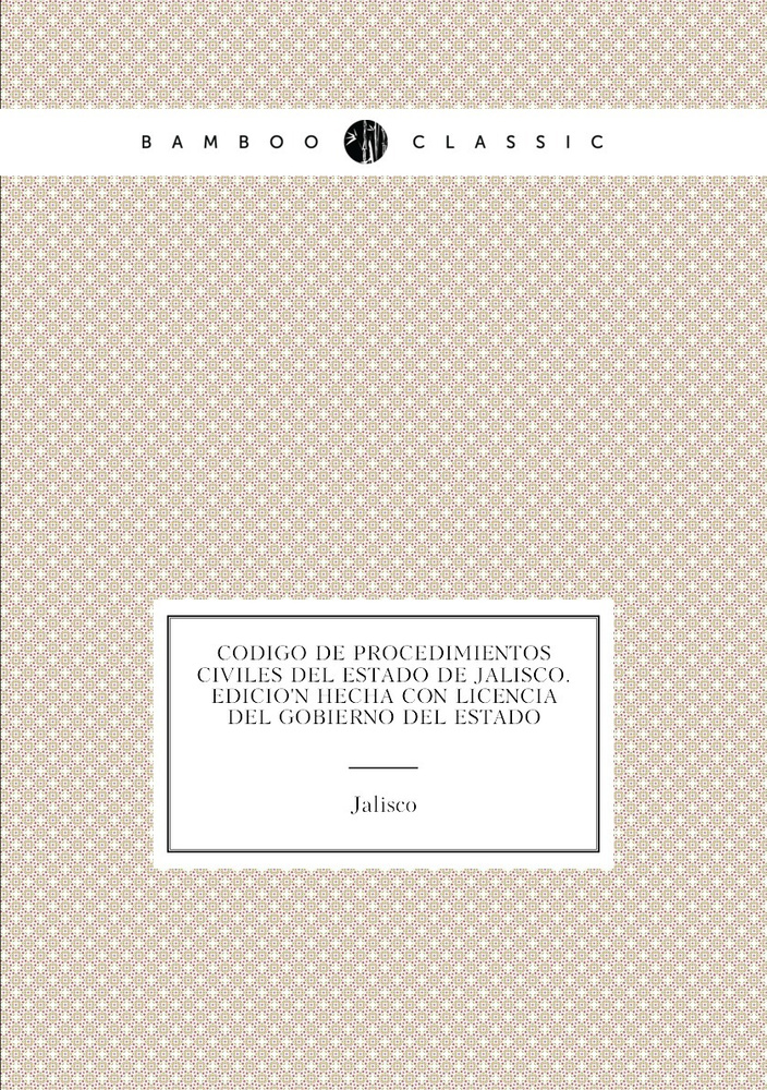 Codigo de procedimientos civiles del estado de Jalisco. Edicio.n hecha con licencia del gobierno del #1