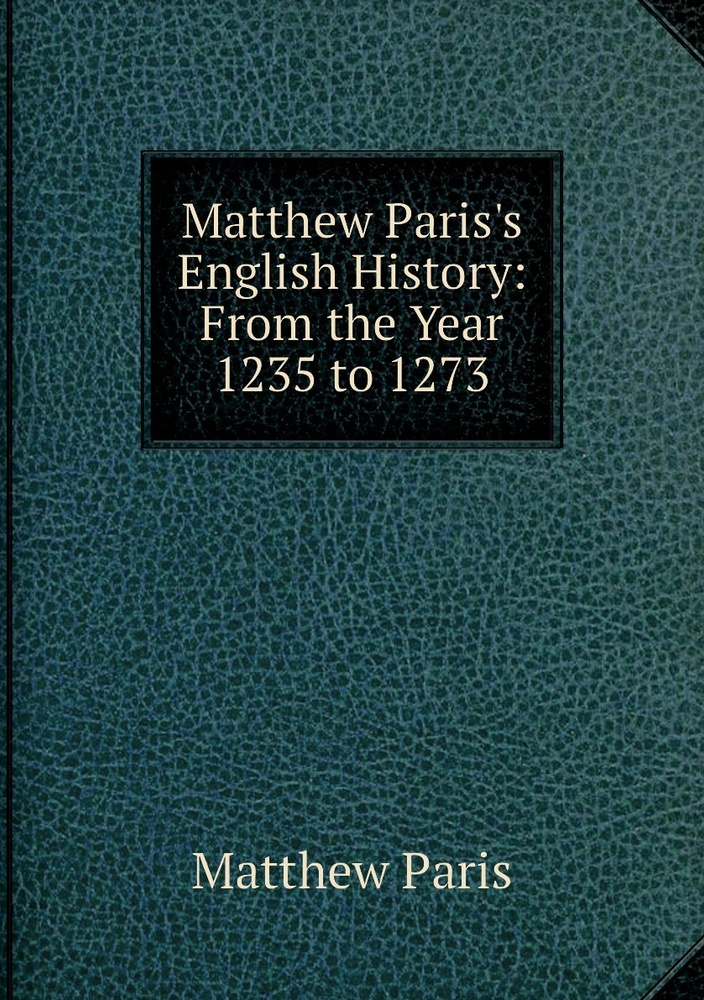 Matthew Paris's English History: From the Year 1235 to 1273 - купить с ...