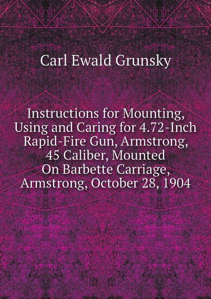 Instructions for Mounting, Using and Caring for 4.72-Inch Rapid-Fire Gun, Armstrong, 45 Caliber, Mounted #1