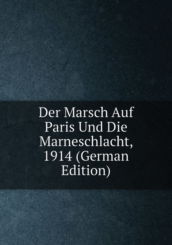Der Marsch Auf Paris Und Die Marneschlacht, 1914 (German Edition) #1
