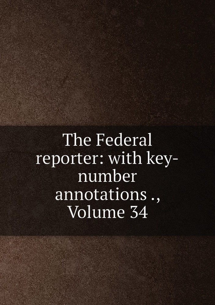 The Federal reporter: with key-number annotations ., Volume 34 #1