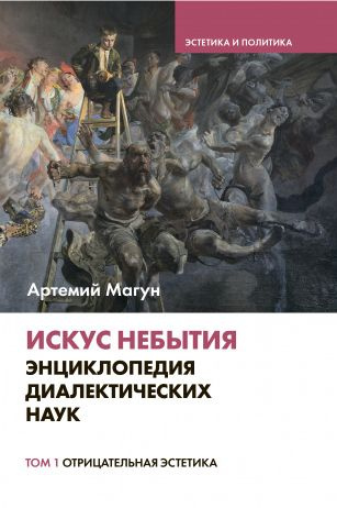 Искус небытия. энциклопедия диалектических наук. Т. 1. Отрицательная эстетика  #1