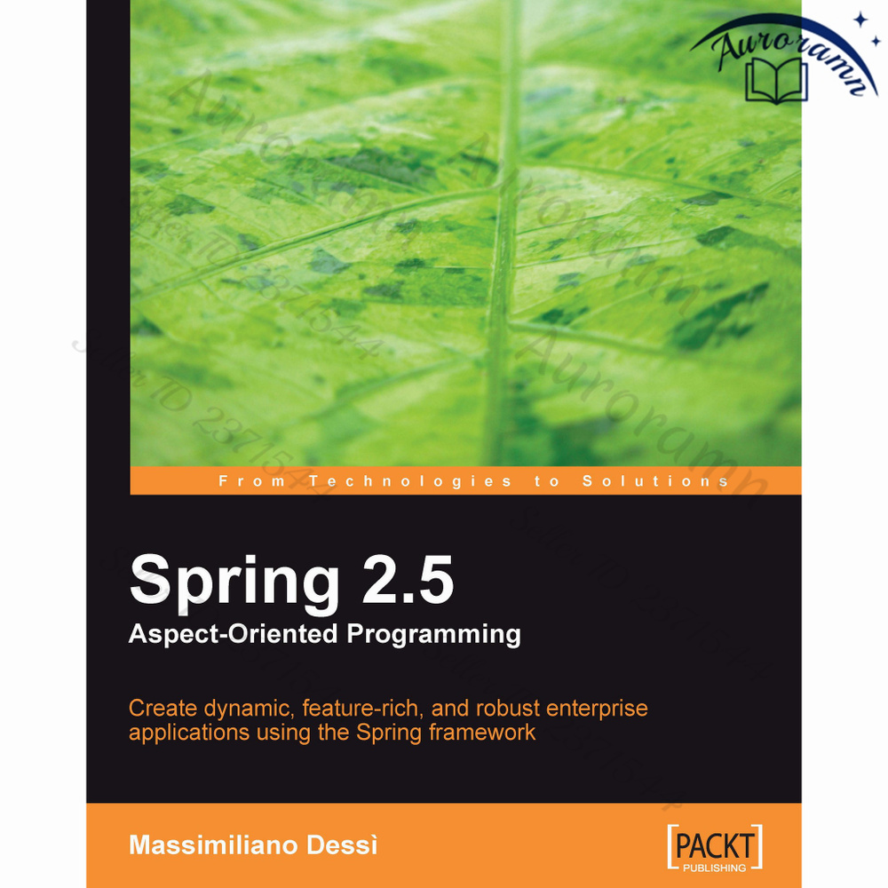 Spring 2.5 Aspect Oriented Programming: Create dynamic, feature-rich, and robust enterprise applications #1