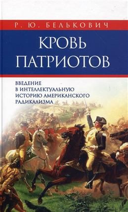 Кровь патриотов: введение в интеллектуальную историю американского радикализма. Белькович Р. Ю.  #1