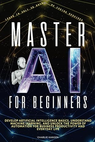 Master AI for Beginners: Develop Artificial Intelligence Basics, Understand Machine Learning, and Unlock #1