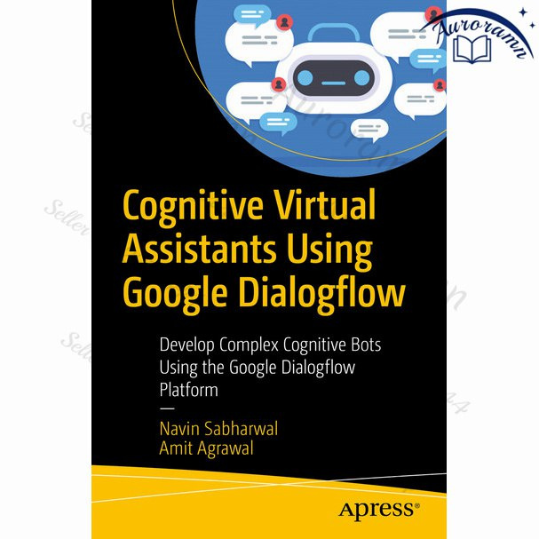 Cognitive Virtual Assistants Using Google Dialogflow: Develop Complex Cognitive Bots Using the Google #1