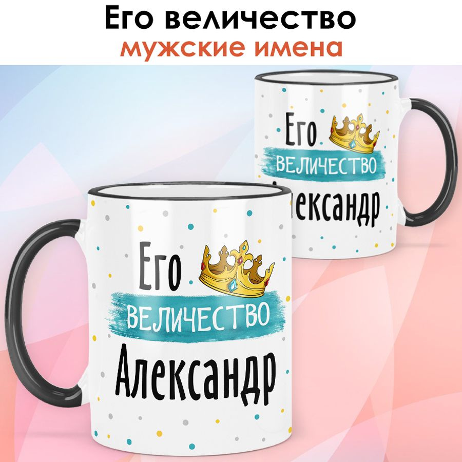 print LOOK / Кружка с именем Александр "Его величество" подарок мужчине, мужу, папе, сыну, другу / чёрная #1