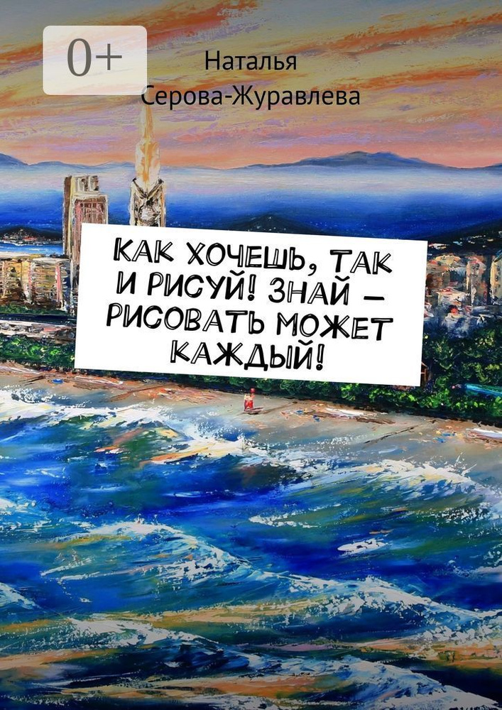 Как хочешь, так и рисуй Знай - рисовать может каждый | Серова-Журавлева Наталья #1